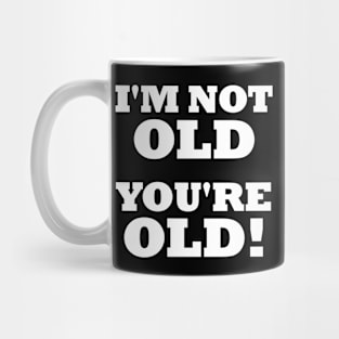 Im Not Old Youre Old - Birthday Humor - Any Age - Funny Mug